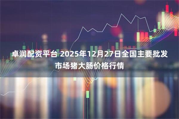 卓润配资平台 2025年12月27日全国主要批发市场猪大肠价格行情